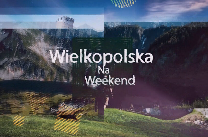  Wielkopolska na weekend – odc.9.